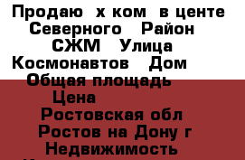 Продаю 2х ком. в центе Северного › Район ­ СЖМ › Улица ­ Космонавтов › Дом ­ 15 › Общая площадь ­ 48 › Цена ­ 2 200 000 - Ростовская обл., Ростов-на-Дону г. Недвижимость » Квартиры продажа   